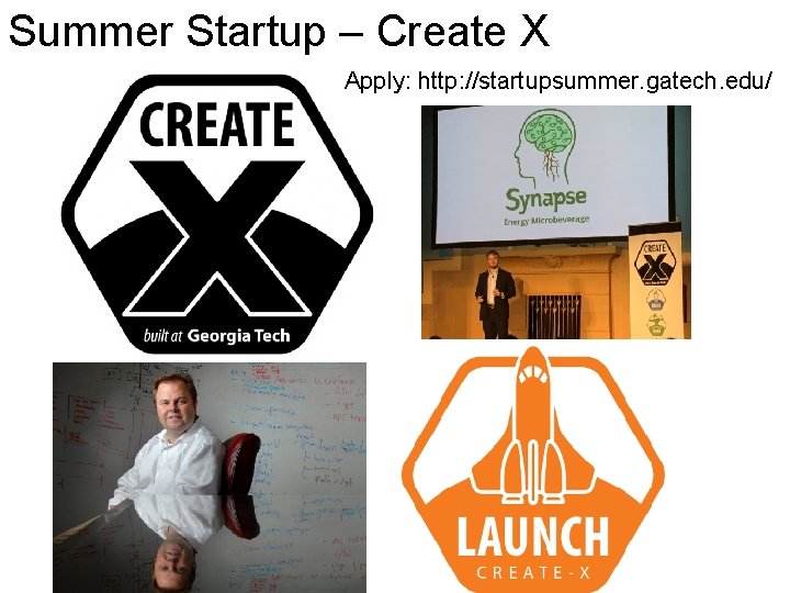 Summer Startup – Create X Apply: http: //startupsummer. gatech. edu/ 