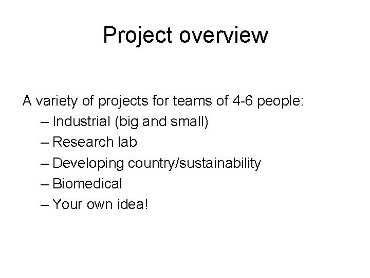 Project overview A variety of projects for teams of 4 -6 people: – Industrial