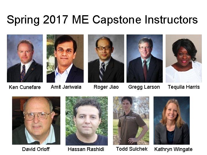 Spring 2017 ME Capstone Instructors Ken Cunefare David Orloff Amit Jariwala Roger Jiao Hassan