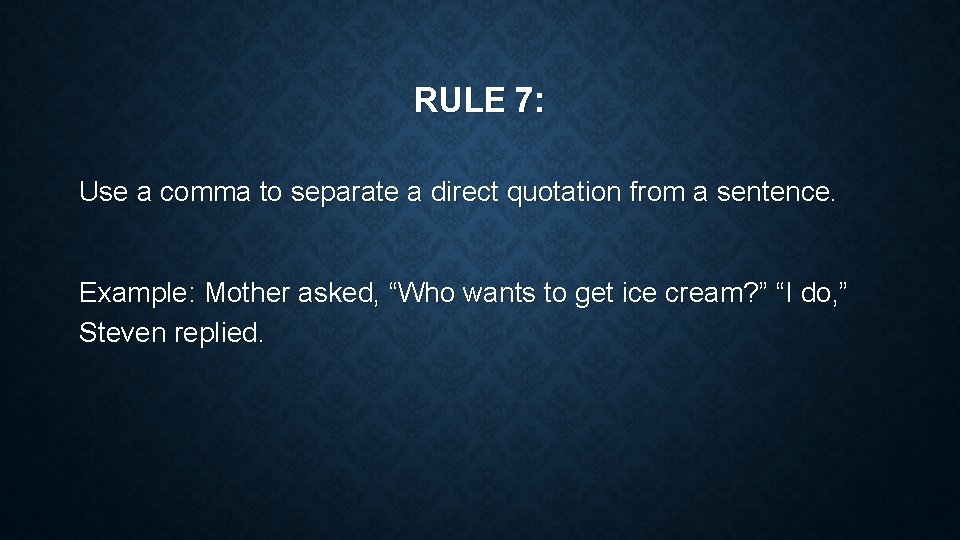RULE 7: Use a comma to separate a direct quotation from a sentence. Example: