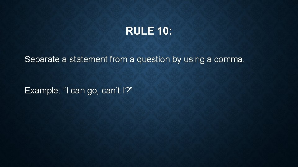 RULE 10: Separate a statement from a question by using a comma. Example: “I