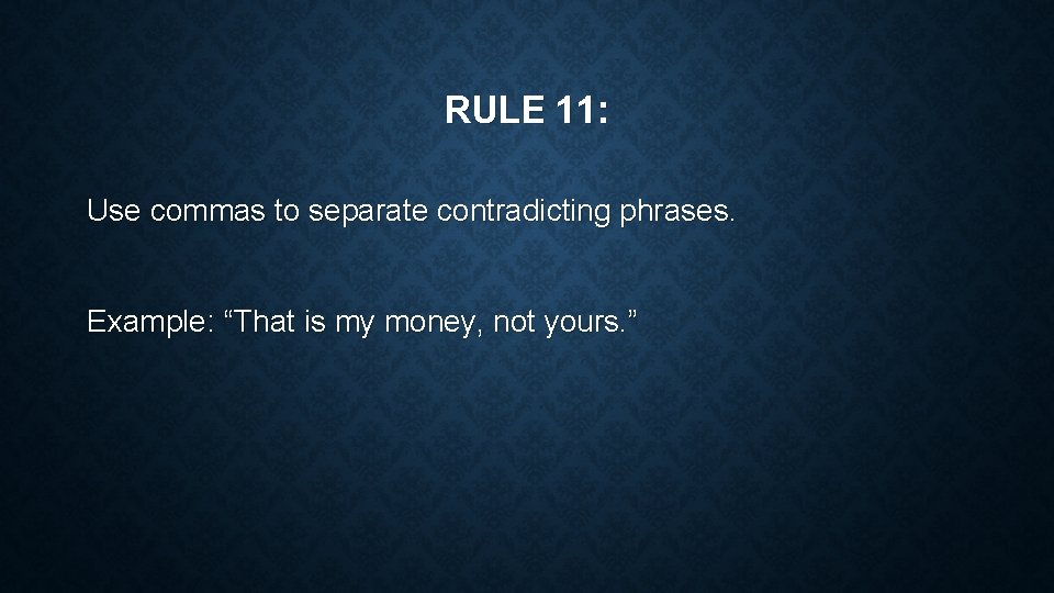 RULE 11: Use commas to separate contradicting phrases. Example: “That is my money, not