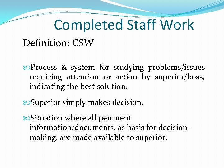 Completed Staff Work Definition: CSW Process & system for studying problems/issues requiring attention or