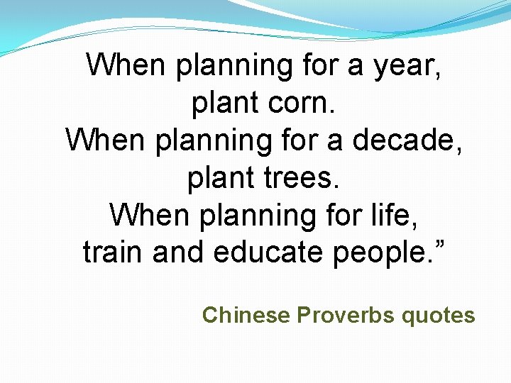 When planning for a year, plant corn. When planning for a decade, plant trees.