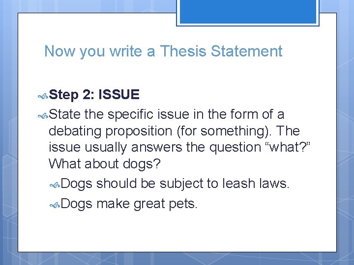 Now you write a Thesis Statement Step 2: ISSUE State the specific issue in