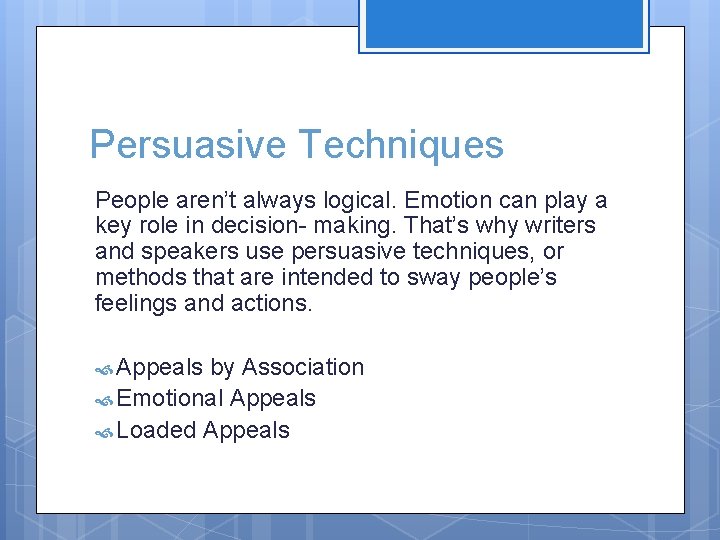 Persuasive Techniques People aren’t always logical. Emotion can play a key role in decision-