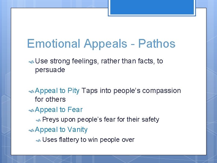 Emotional Appeals - Pathos Use strong feelings, rather than facts, to persuade Appeal to