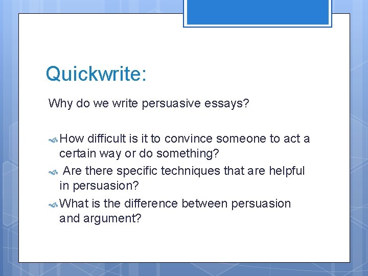 Quickwrite: Why do we write persuasive essays? How difficult is it to convince someone