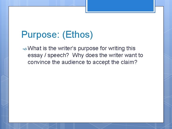 Purpose: (Ethos) What is the writer’s purpose for writing this essay / speech? Why