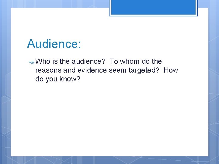 Audience: Who is the audience? To whom do the reasons and evidence seem targeted?