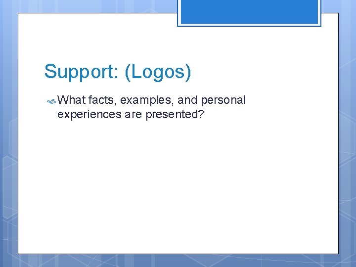 Support: (Logos) What facts, examples, and personal experiences are presented? 