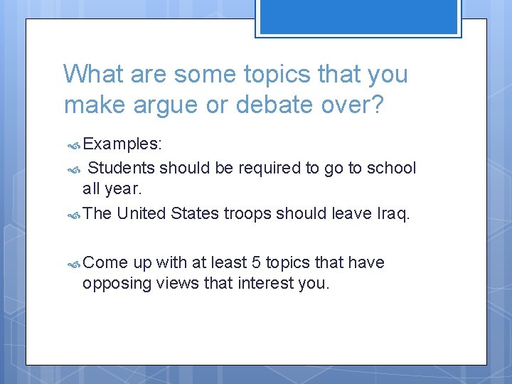What are some topics that you make argue or debate over? Examples: Students should