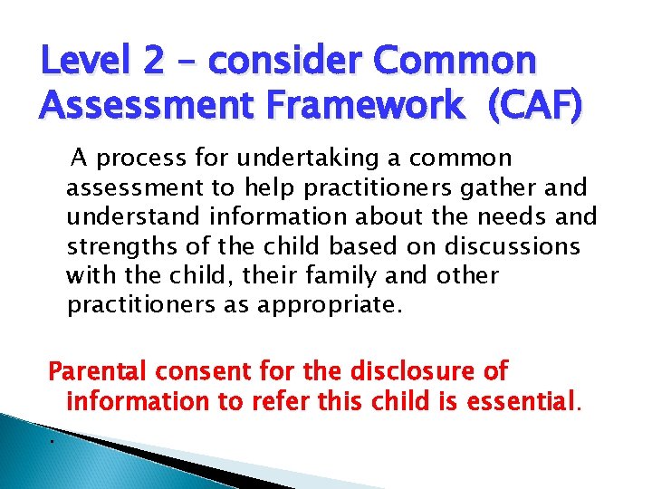 Level 2 – consider Common Assessment Framework (CAF) A process for undertaking a common Level 2 – consider Common Assessment Framework (CAF) A process for undertaking a common