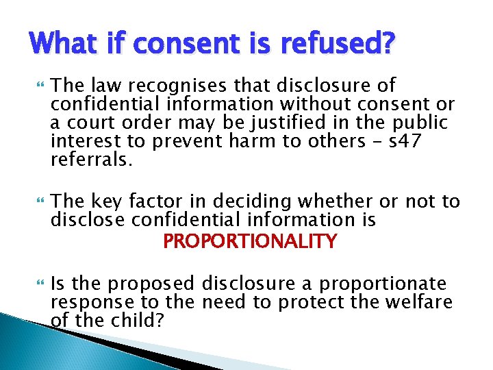 What if consent is refused? The law recognises that disclosure of confidential information without What if consent is refused? The law recognises that disclosure of confidential information without