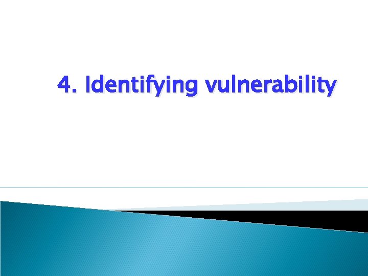 4. Identifying vulnerability 4. Identifying vulnerability