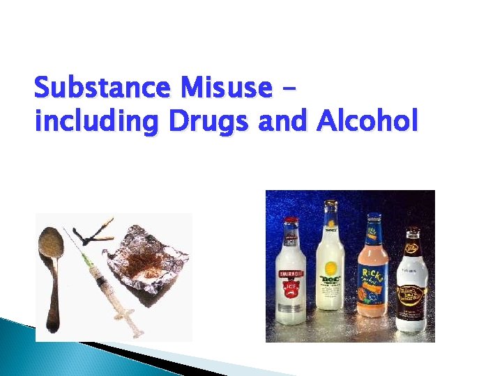 Substance Misuse – including Drugs and Alcohol Substance Misuse – including Drugs and Alcohol