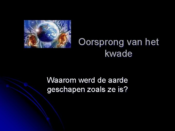 Oorsprong van het kwade Waarom werd de aarde geschapen zoals ze is? 