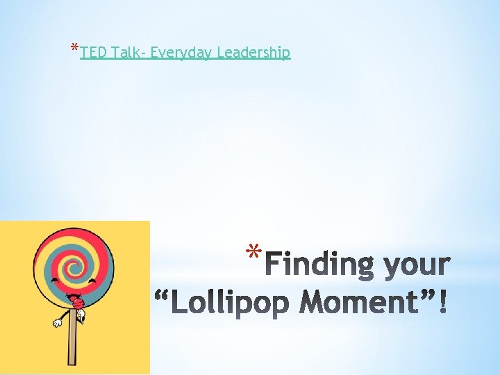 *TED Talk- Everyday Leadership * *TED Talk- Everyday Leadership *