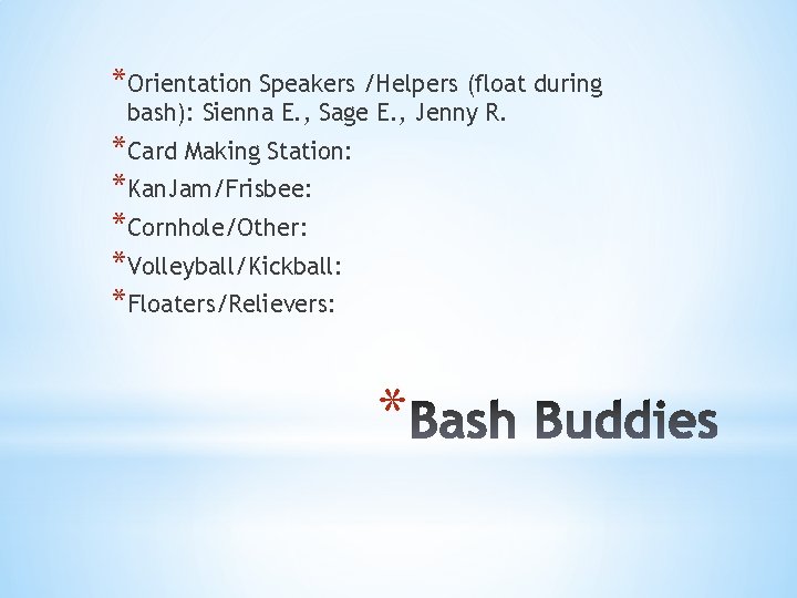 *Orientation Speakers /Helpers (float during bash): Sienna E. , Sage E. , Jenny R. *Orientation Speakers /Helpers (float during bash): Sienna E. , Sage E. , Jenny R.