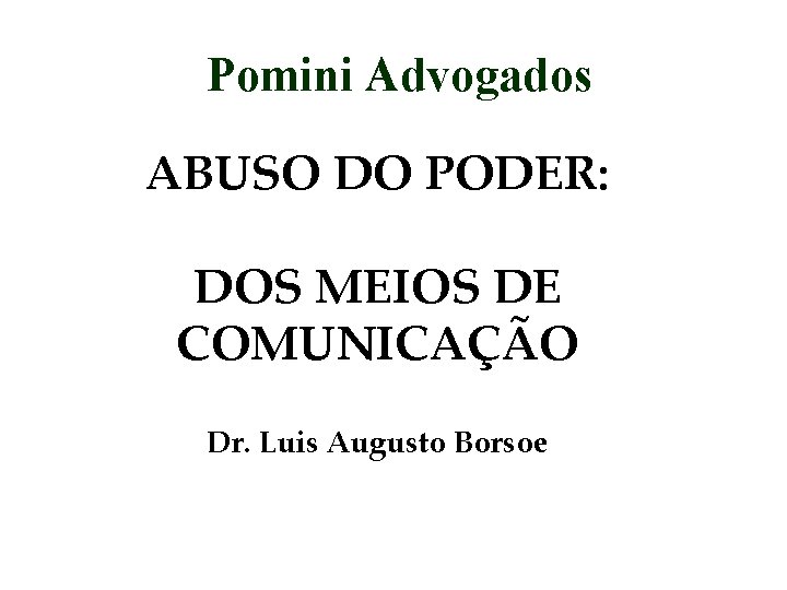 Pomini Advogados ABUSO DO PODER: DOS MEIOS DE COMUNICAÇÃO Dr. Luis Augusto Borsoe 