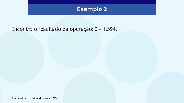 Exemplo 2 Encontre o resultado da operação: 3 – 1, 594. Elaborado especialmente para