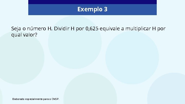 Exemplo 3 Seja o número H. Dividir H por 0, 625 equivale a multiplicar