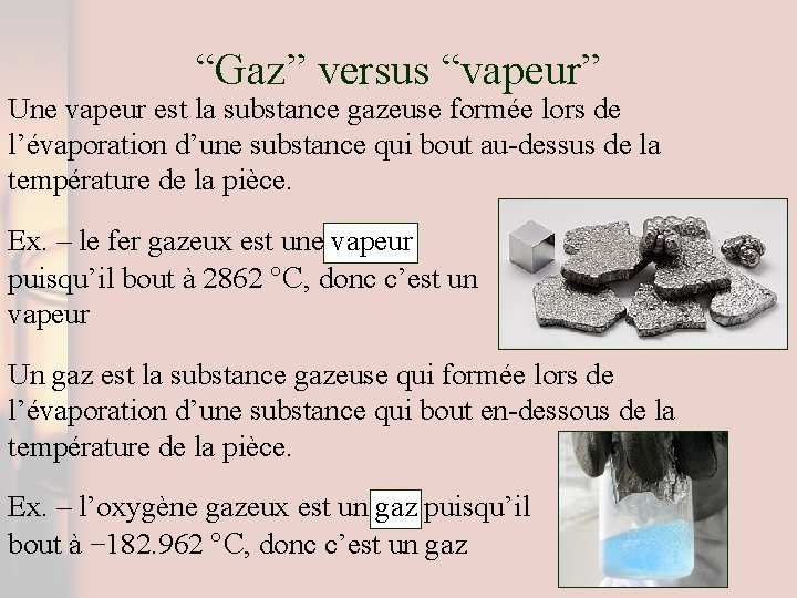 “Gaz” versus “vapeur” Une vapeur est la substance gazeuse formée lors de l’évaporation d’une