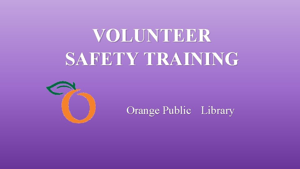 VOLUNTEER SAFETY TRAINING Orange Public Library 