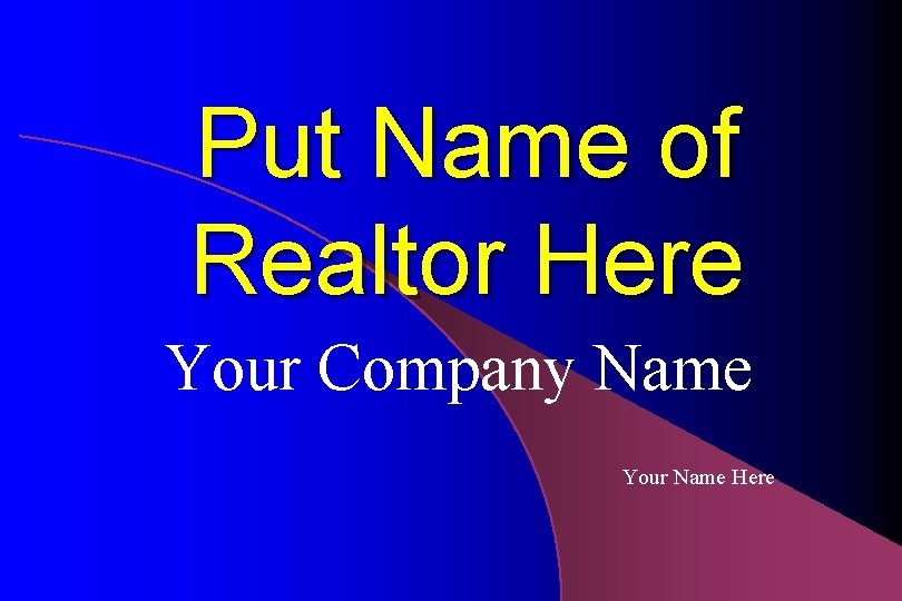 Put Name of Realtor Here Your Company Name Your Name Here 