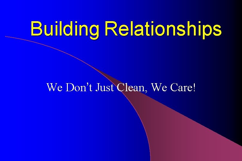 Building Relationships We Don’t Just Clean, We Care! 