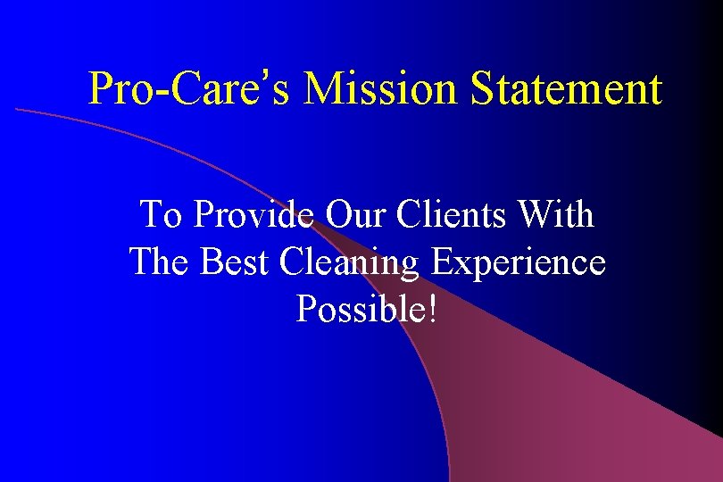Pro-Care’s Mission Statement To Provide Our Clients With The Best Cleaning Experience Possible! 