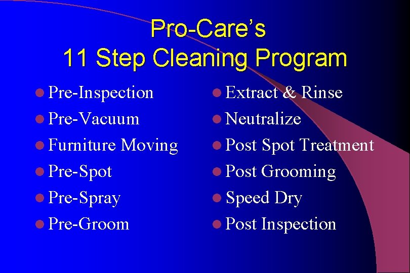 Pro-Care’s 11 Step Cleaning Program l Pre-Inspection l Pre-Vacuum l Furniture Moving l Pre-Spot