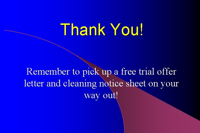 Thank You! Remember to pick up a free trial offer letter and cleaning notice