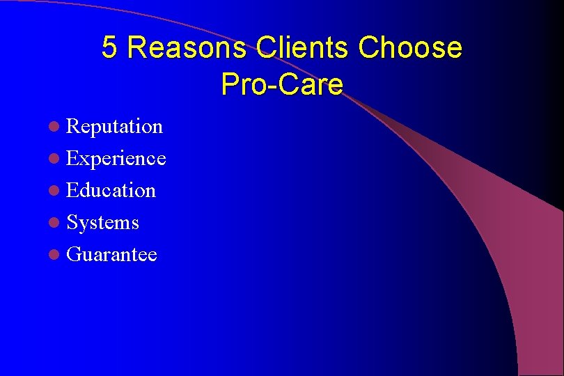 5 Reasons Clients Choose Pro-Care l Reputation l Experience l Education l Systems l