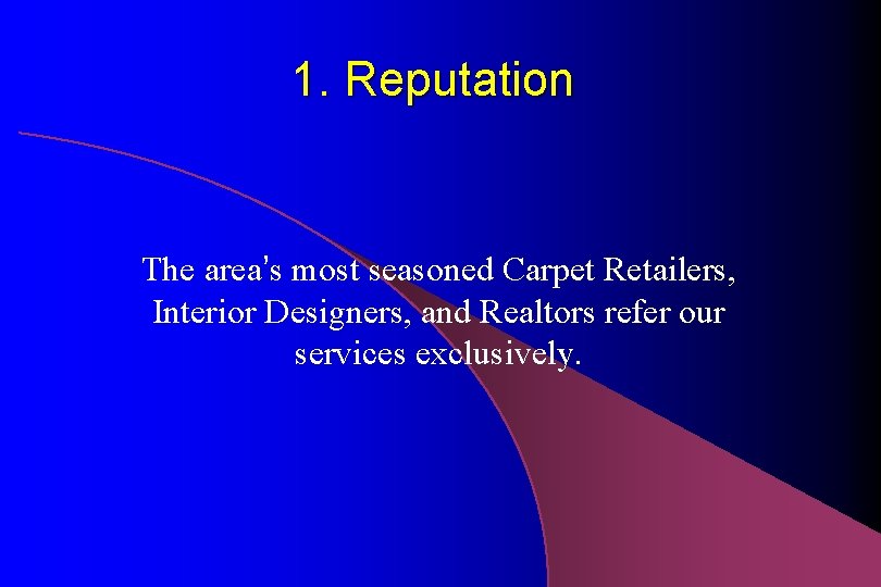 1. Reputation The area’s most seasoned Carpet Retailers, Interior Designers, and Realtors refer our