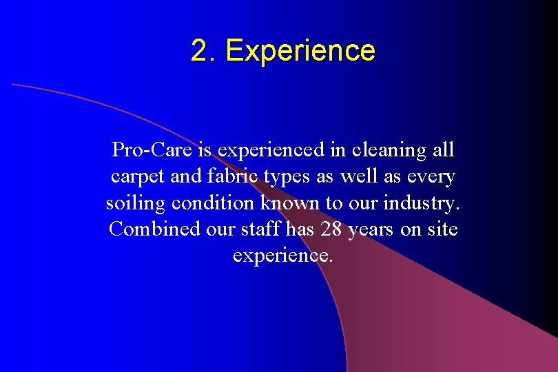 2. Experience Pro-Care is experienced in cleaning all carpet and fabric types as well