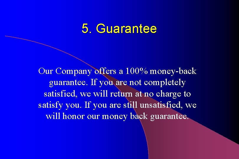 5. Guarantee Our Company offers a 100% money-back guarantee. If you are not completely