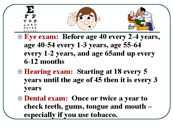 ¤ Eye exam: Before age 40 every 2 -4 years, age 40 -54 every