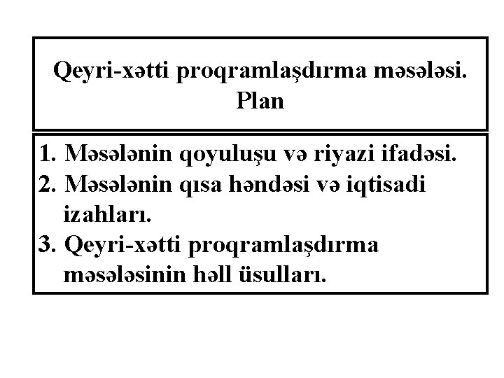 Qeyri-xətti proqramlaşdırma məsələsi. Plan 1. Məsələnin qoyuluşu və riyazi ifadəsi. 2. Məsələnin qısa həndəsi