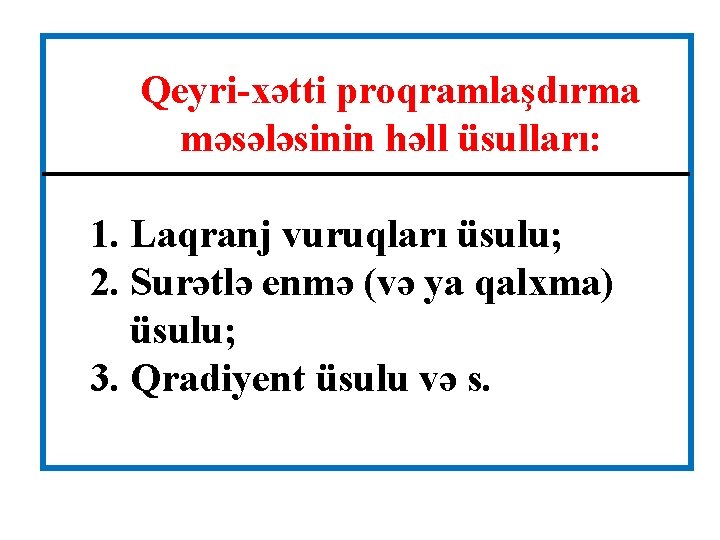 Qeyri-xətti proqramlaşdırma məsələsinin həll üsulları: 1. Laqranj vuruqları üsulu; 2. Surətlə enmə (və ya