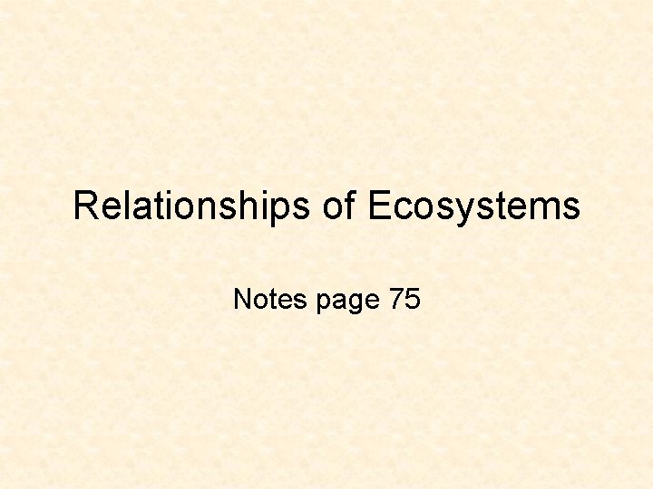 Relationships of Ecosystems Notes page 75 