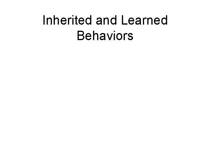 Inherited and Learned Behaviors 