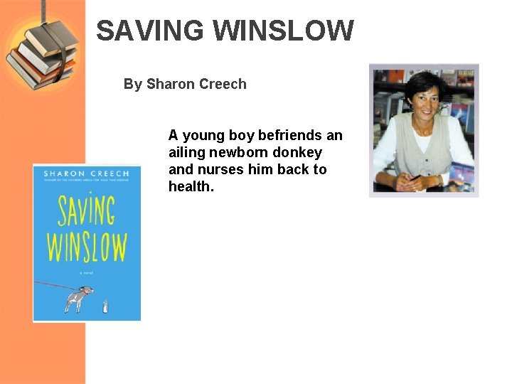 SAVING WINSLOW By Sharon Creech A young boy befriends an ailing newborn donkey and