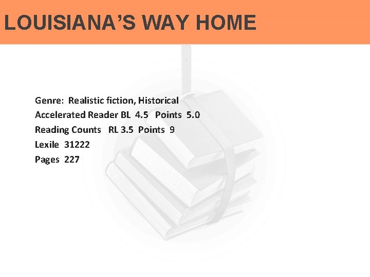LOUISIANA’S WAY HOME Genre: Realistic fiction, Historical Accelerated Reader BL 4. 5 Points 5.