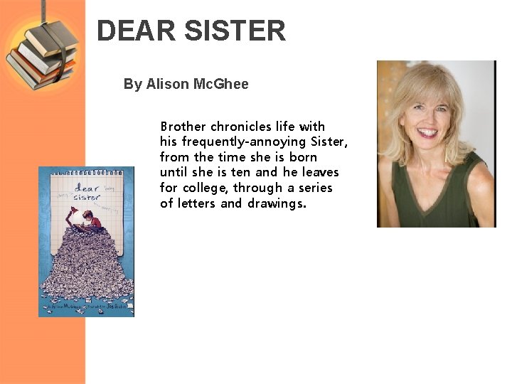 DEAR SISTER By Alison Mc. Ghee Brother chronicles life with his frequently-annoying Sister, from