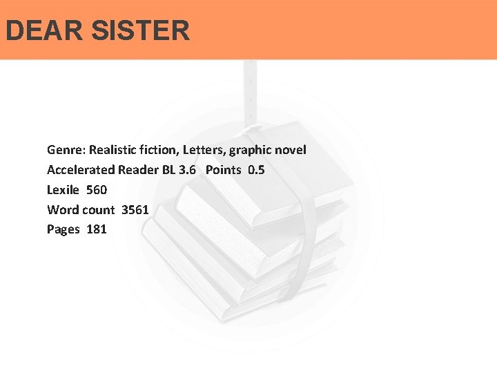 DEAR SISTER Genre: Realistic fiction, Letters, graphic novel Accelerated Reader BL 3. 6 Points