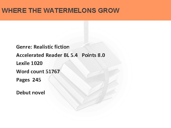 WHERE THE WATERMELONS GROW Genre: Realistic fiction Accelerated Reader BL 5. 4 Points 8.