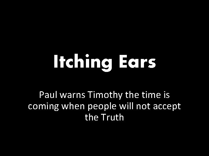 Itching Ears Paul warns Timothy the time is coming when people will not accept