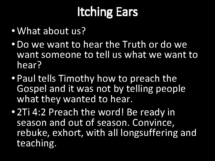 Itching Ears • What about us? • Do we want to hear the Truth