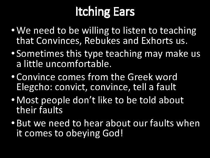 Itching Ears • We need to be willing to listen to teaching that Convinces,